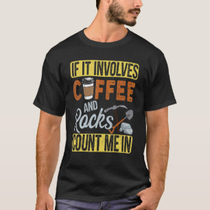 If It Involves Coffee & Rocks Count Me In Geology T-Shirt