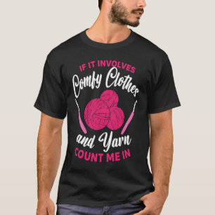 If it involves comfy clothes and Yarn Crocheting C T-Shirt