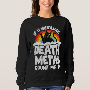 If It Involves Death Metal Count Me In Cat Metal R Sweatshirt