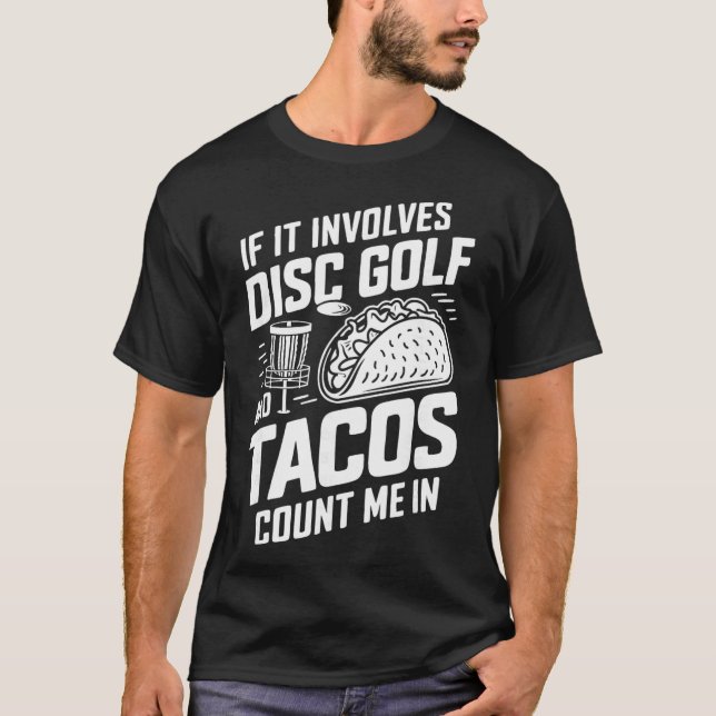 If It Involves Disc Golf And Tacos Count Me In  T-Shirt (Front)