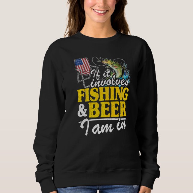 If It Involves Fishing & Beer I Am In American Fla Sweatshirt (Front)