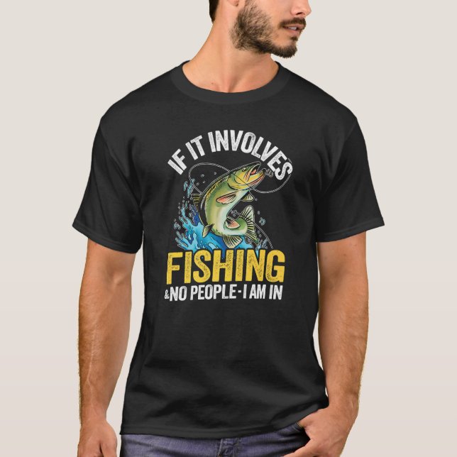 If It Involves Fishing & No People I Am In Fisherm T-Shirt (Front)