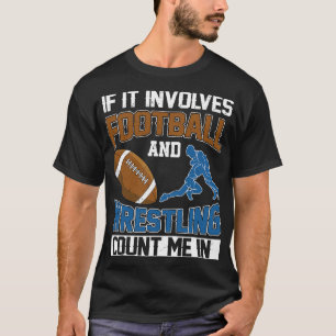 If It Involves Football And Wrestling Count Me In  T-Shirt