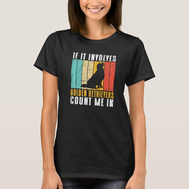 If it involves Golden Retrievers count me in   T-Shirt (Front)