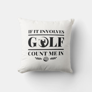 If It Involves Golf Count Me In Cushion