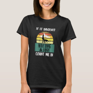 If It Involves Hiking And Dogs Count Me In  Hiking T-Shirt