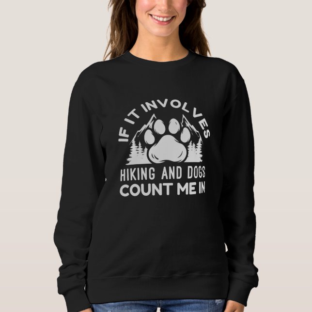 If It Involves Hiking And Dogs Count Me In Sweatshirt (Front)