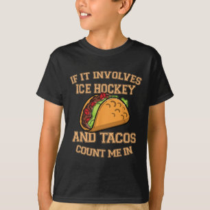 If It Involves Ice Hockey And Tacos Count Me In - T-Shirt