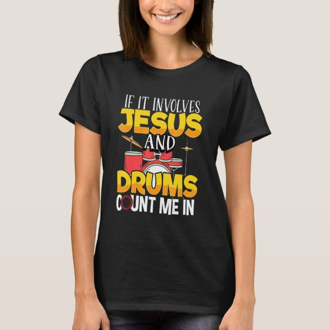 If It Involves Jesus And Drums Count Me In Drummer T-Shirt (Front)