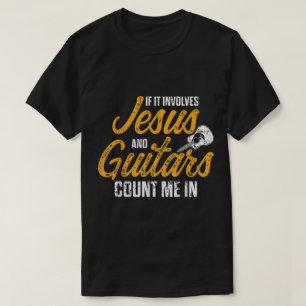 If It Involves Jesus and Guitars Count Me In T-Shirt