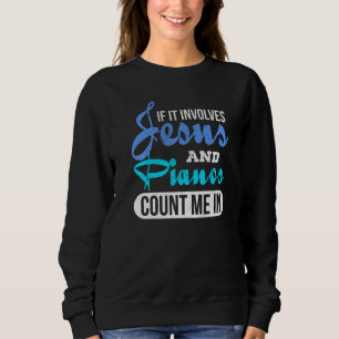 If It Involves Jesus And Pianos Count Me In Piano Sweatshirt