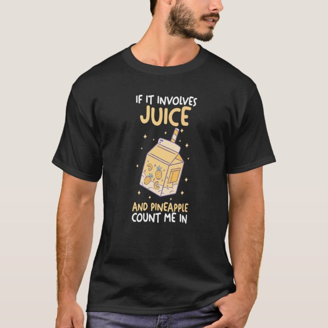 If It Involves Juice And Pineapple Count Me In T-Shirt (Front)