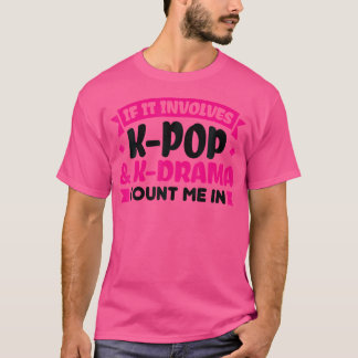 If It Involves K-Pop  K-Drama Count Me In K-Pop T-Shirt