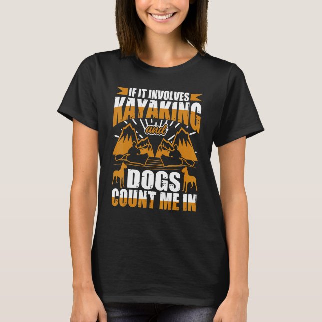 If It Involves Kayaking And Dogs 1 T-Shirt (Front)