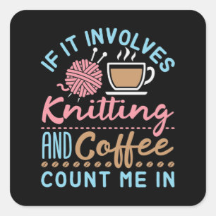 If It Involves Knitting and Coffee Count Me In Square Sticker