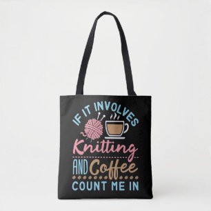 If It Involves Knitting and Coffee Count Me In Tote Bag