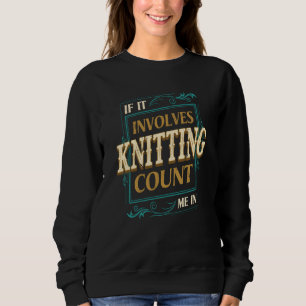 If It Involves Knitting Count Me Crochet Humor Sweatshirt
