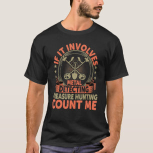 If It Involves Metal Detecting Treasure Hunting Co T-Shirt