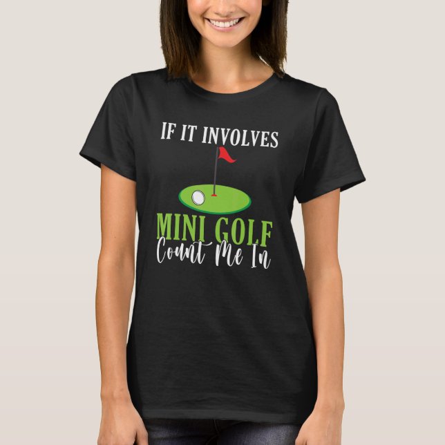 If it involves Mini Golf count me in Mini Golf T-Shirt (Front)