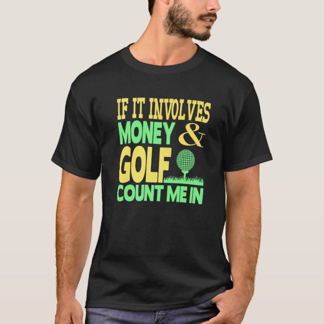 If It Involves Money And Golf Count Me In  Money G T-Shirt (Front)