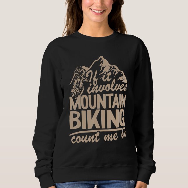 If It Involves Mountain Biking Count Me In Bike Cy Sweatshirt (Front)