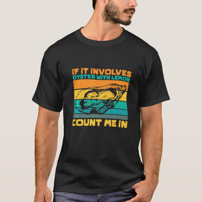 If It Involves Oyster With Lemon Count Me In Seafo T-Shirt (Front)