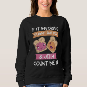 If It Involves Peanut Butter & Jelly Count Me In S Sweatshirt