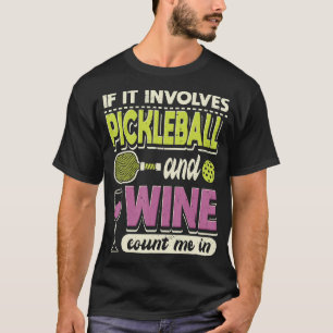 If It Involves Pickleball And Wine Count Me In Pad T-Shirt