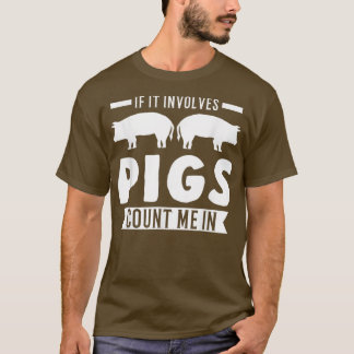 If It Involves Pigs Count Me In Pigs 3212 T-Shirt