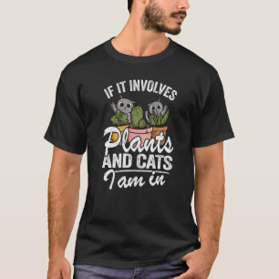 If It Involves Plants And Cats I Am In Garden  Gar T-Shirt