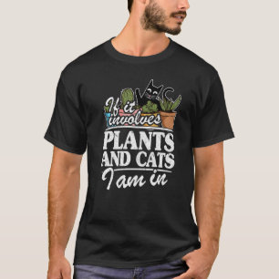 If It Involves Plants And Cats I Am In Garden  Gar T-Shirt