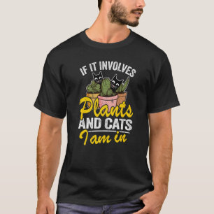 If It Involves Plants And Cats I Am In Garden Gar T-Shirt