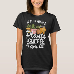 If It Involves Plants & Coffee I Am In Garden  Gar T-Shirt
