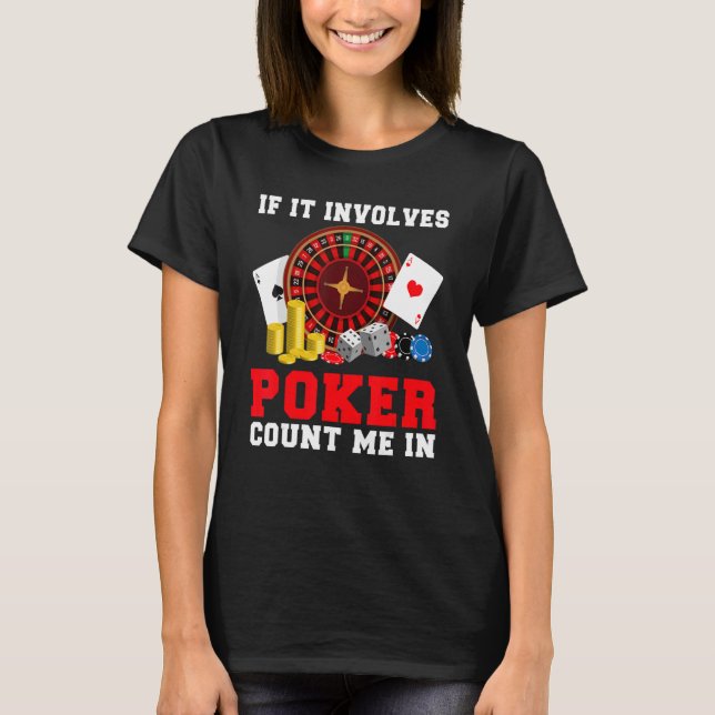 If it involves Poker count me in Game Playing Card T-Shirt (Front)