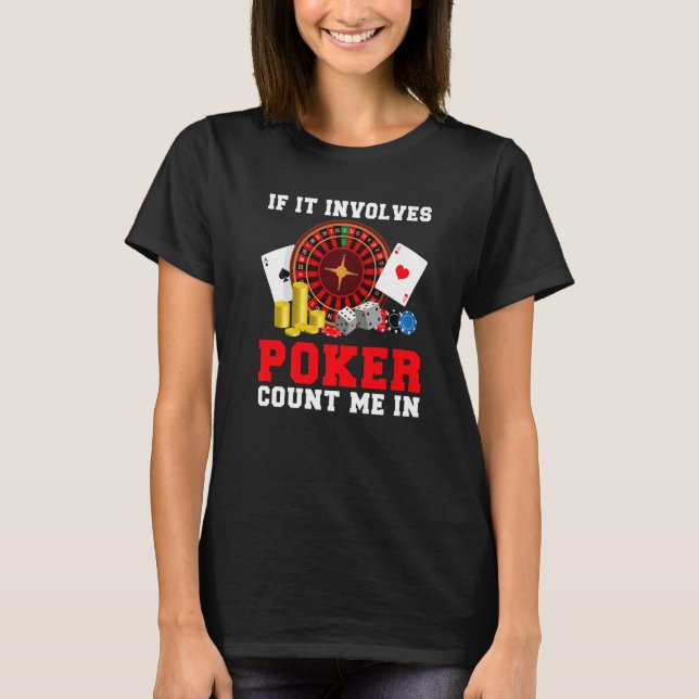 If it involves Poker count me in Game Playing Card T-Shirt (Front)