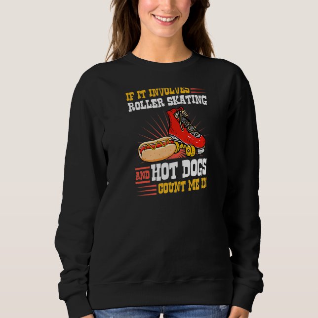 If It Involves Roller Skating And Hot Dogs Count M Sweatshirt (Front)