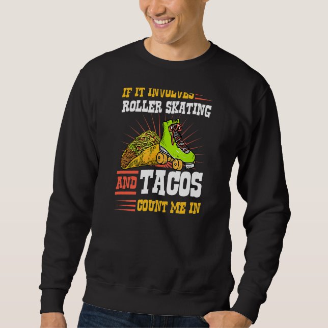 If It Involves Roller Skating And Tacos Count Me I Sweatshirt (Front)