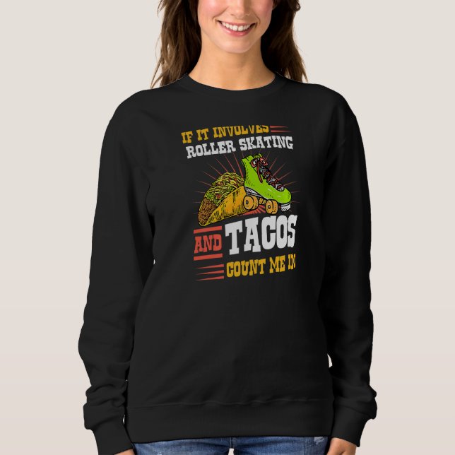 If It Involves Roller Skating And Tacos Count Me I Sweatshirt (Front)