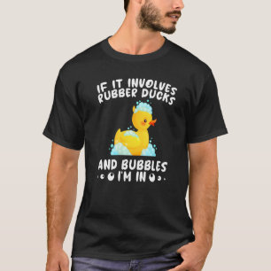 If it involves Rubber Ducks and bubbles i'm in Pre T-Shirt