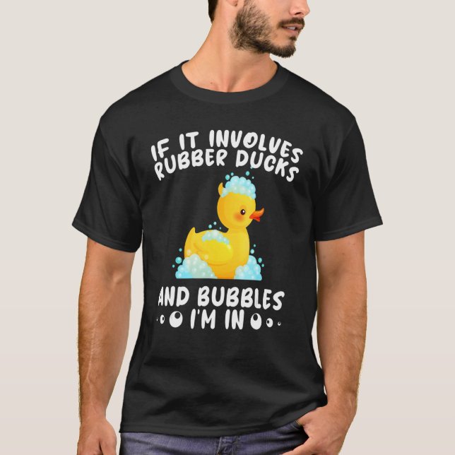 If it involves Rubber Ducks and bubbles i'm in T-Shirt (Front)