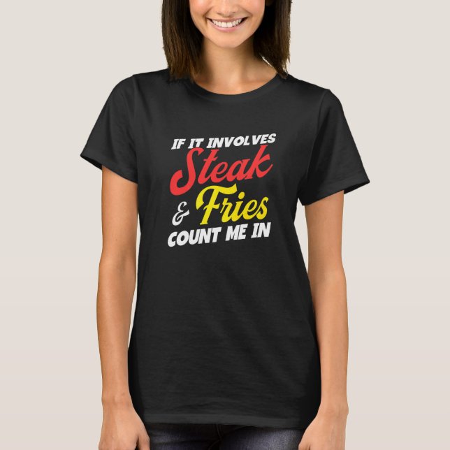 If It Involves Steak And Fries Count Me In Meat St T-Shirt (Front)