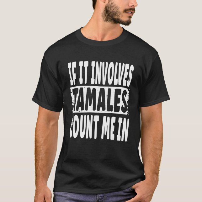 If It Involves Tamales Count Me In  Fun Tamales  Q T-Shirt (Front)