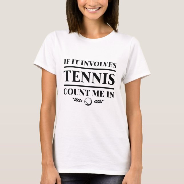 If It Involves Tennis Count Me In T-Shirt (Front)