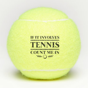 If It Involves Tennis Count Me In Tennis Balls