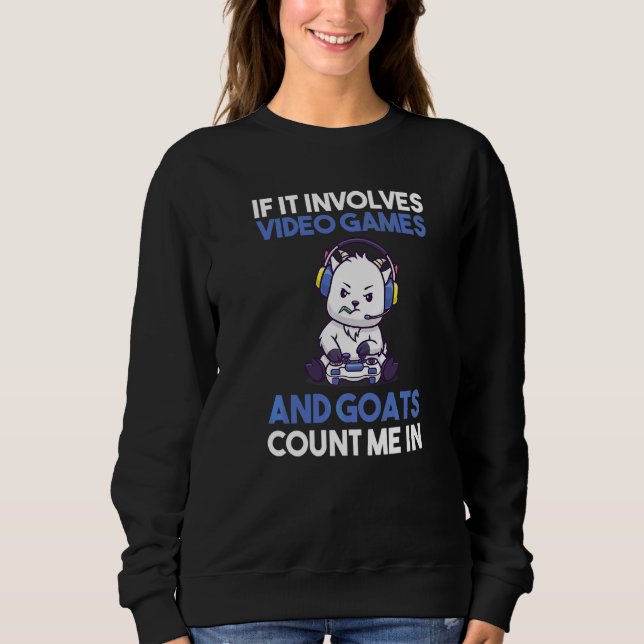 If It Involves Video Games And Goats Sweatshirt (Front)