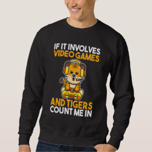If It Involves Video Games And Tigers Sweatshirt