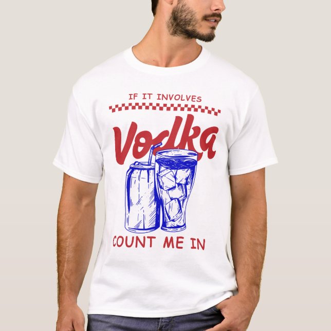 If it involves vodka count me in T-Shirt (Front)