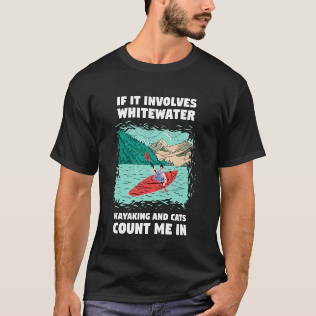 If It Involves Whitewater Kayaking and Cats Count  T-Shirt (Front)
