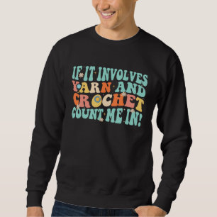 If It Involves Yarn And Crochet Count Me In Retro  Sweatshirt
