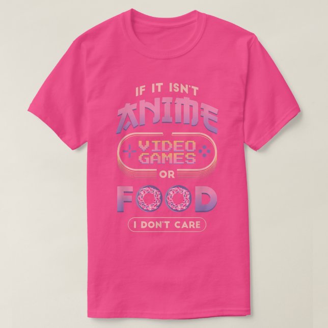 If it isn't Anime, video games, and food I don't C T-Shirt (Design Front)